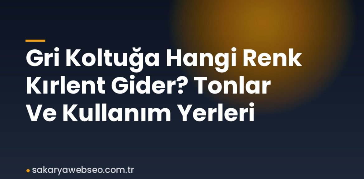 Gri Koltuğa Hangi Renk Kırlent Gider? Tonlar Ve Kullanım Yerleri