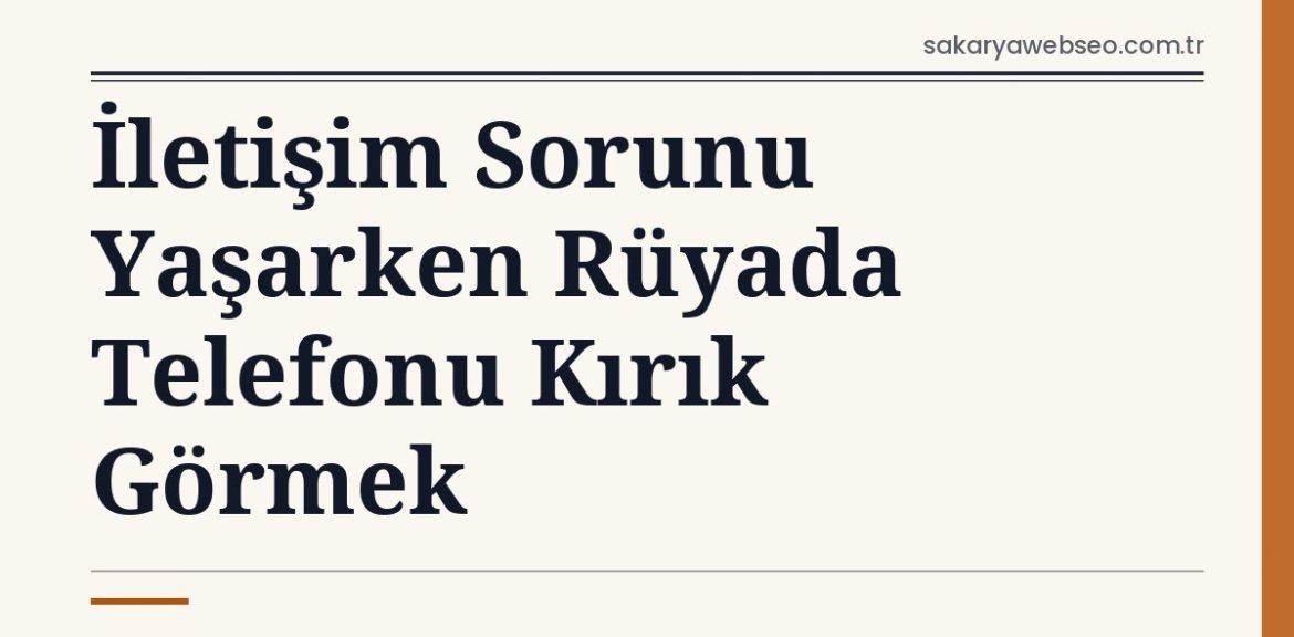 İletişim Sorunu Yaşarken Rüyada Telefonu Kırık Görmek